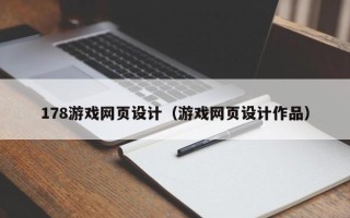清远178游戏网页设计（游戏网页设计作品）