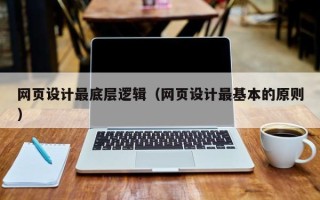 清远网页设计最底层逻辑（网页设计最基本的原则）