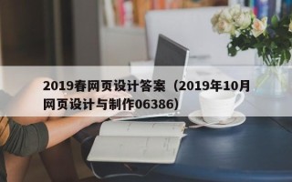 清远2019春网页设计答案（2019年10月网页设计与制作06386）