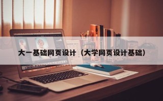清远大一基础网页设计（大学网页设计基础）