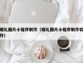 清远婚礼图片小程序制作（婚礼图片小程序制作软件）