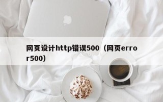 清远网页设计http错误500（网页error500）