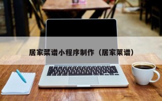 清远居家菜谱小程序制作（居家莱谱）